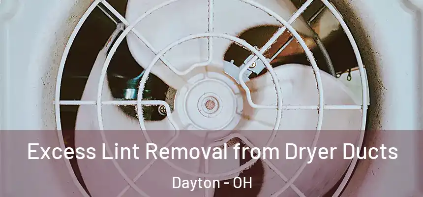 Excess Lint Removal from Dryer Ducts Dayton - OH