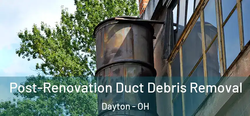  Post-Renovation Duct Debris Removal Dayton - OH